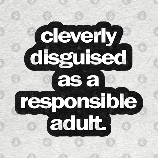 Cleverly Disguised as a Responsible Adult by Wild Heart Apparel